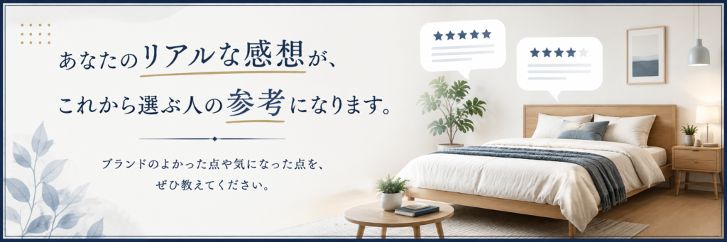 あなたのリアルな感想が、これから選ぶ人の参考になります。 ブランドのよかった点や気になった点を、ぜひ教えてください。